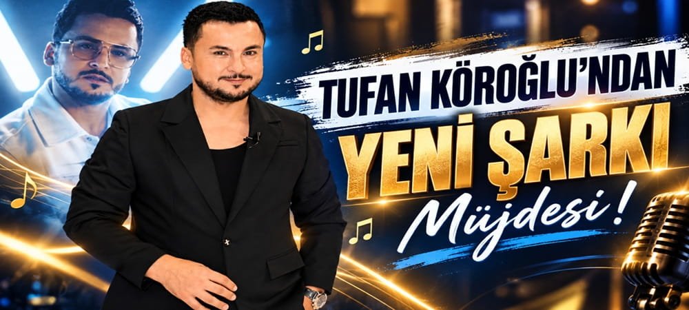 TUFAN KÖROĞLU’NDAN YENİ ŞARKI MÜJDESİ!